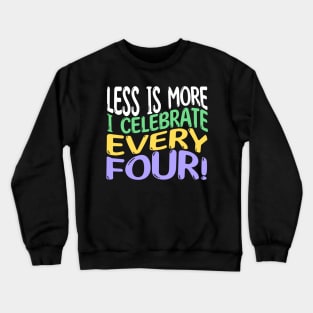 Less Is More, I Celebrate Every Four | Leap Year Birthday Crewneck Sweatshirt